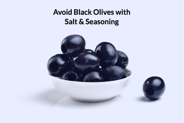 Avoid Black Olives with Salt and Seasoning